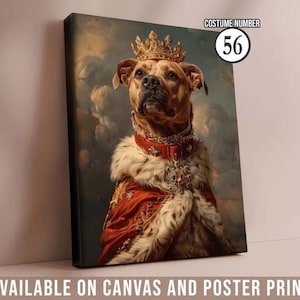 May include: Canvas print featuring a regal dog portrait. The dog is adorned with a gold crown, a red and gold collar, and a red robe with fur trim. The text "COSTUME NUMBER 56" is in the upper right corner. The bottom of the print reads "AVAILABLE ON CANVAS AND POSTER PRINT."
