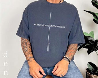 Fatherhood Is Kingdom Work Comfort Colors Shirt, Dad Christian Tee, Gift for Fathers Day