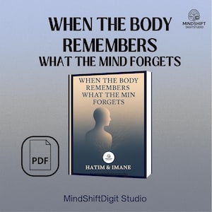 May include: A book cover with the title "WHEN THE BODY REMEMBERS WHAT THE MIND FORGETS". The cover features a silhouette of a person and the authors' names, Hatim & Imane. A PDF icon is in the lower left corner. The MindShiftDigit Studio logo is in the upper right.