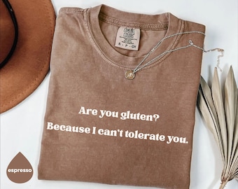 Comfort Colors® Are You Gluten? Because I Can't Tolerate You sweatshirt tshirt