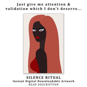 May include: Digital artwork featuring a stylized illustration of a woman with long red hair and dark skin. The artwork includes the text "Just give me attention & validation which I don't deserve..." and "SILENCE RITUAL".