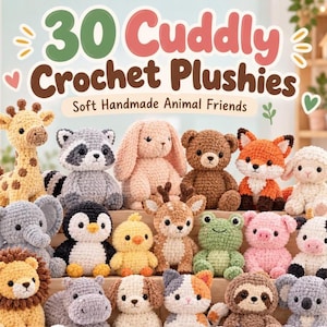 May include: A collection of 30 crocheted plushies featuring various animal designs including a giraffe, raccoon, bunny, bear, fox, lamb, elephant, penguin, chick, deer, frog, pig, cow, lion, hippo, dog, cat, sloth, and koala with text reading 30 Cuddly Crochet Plushies.