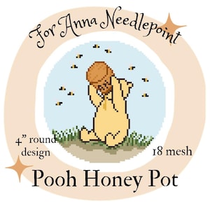 May include: A needlepoint design featuring a yellow bear holding a honey pot, surrounded by bees. The design is 4 inches in diameter and is labeled "Pooh Honey Pot". The text "For Anna Needlepoint" is arched above the design.