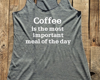 Coffee is the most important meal of the day - tank top & tshirt -  funny birthday gift for her - custom - Soft Tri-Blend Racerback Tank