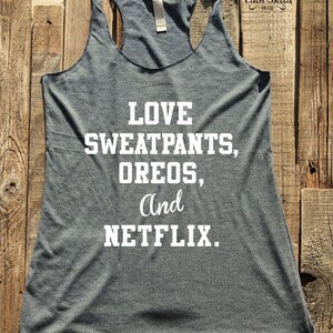 Chill - Love Sweatpants, Oreos, and Net.. - tank top & tshirt -  funny birthday gift for her - custom - Soft Tri-Blend Racerback Tank