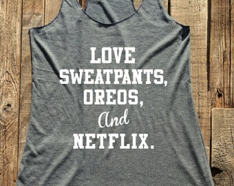 Chill - Love Sweatpants, Oreos, and Net.. - tank top & tshirt -  funny birthday gift for her - custom - Soft Tri-Blend Racerback Tank