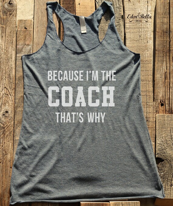 Coach Tshirt Because I'm the Coach Gift Funny Tee Etsy