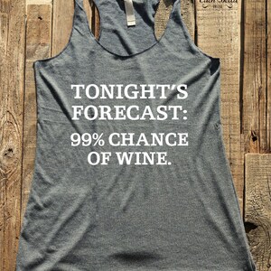 Funny shirt - Tonight&#39;s Forecast: 99% Chance Of Wine - tank tshirt -  funny birthday gift for her - custom - Soft Tri-Blend Racerback Tank