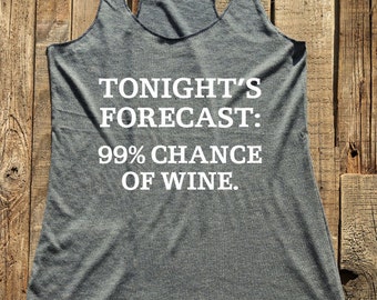 Funny shirt - Tonight's Forecast: 99% Chance Of Wine - tank tshirt -  funny birthday gift for her - custom - Soft Tri-Blend Racerback Tank