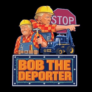May include: Illustration of two figures in construction worker attire, one holding a hammer, the other pointing at a stop sign. A blue vehicle with "ICE" on it is present. The text "BOB THE DEPORTER" is displayed on a sign.