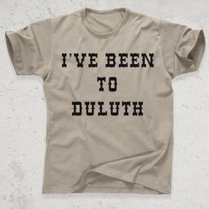 I’ve Been to Duluth Shirt Funny Travel Quote Tee, Midwest Comedy Vibes, Retro Movie Scene T-Shirt the great outdoors movie inspired t-shirt