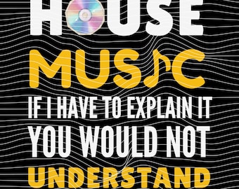 House music If I have to explain it you would not understand Png Svg: EDM DJ Rave Culture Statement Quote Design Digital Download