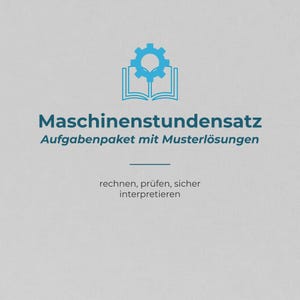 May include: A light gray graphic with the text "Maschinenstundensatz Aufgabenpaket mit Musterlösungen" in dark teal. The image includes a teal gear icon above an open book. Below the text is the phrase "rechnen, prüfen, sicher interpretieren."
