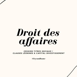 May include: Cream-colored graphic with the words "Droit des affaires" in a bold, black font. Below, smaller text details "CESSION TITRES SOCIAUX | CLAUSES LÉONINES & CAPITAL-INVESTISSEMENT." The @leyandhome handle is also present.