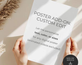 May include: A white rectangular card with black text that reads: POSTER ADD-ON: CUSTOM EDIT. Let me personalize text, color, or sizes for any digital poster (animated videos excluded). A black circular badge reads: ADD-ON SERVICE Digital Files.