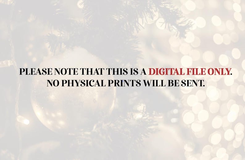 May include: Image with text: "PLEASE NOTE THAT THIS IS A DIGITAL FILE ONLY. NO PHYSICAL PRINTS WILL BE SENT." The background is a blurred image of a Christmas tree with lights and ornaments.