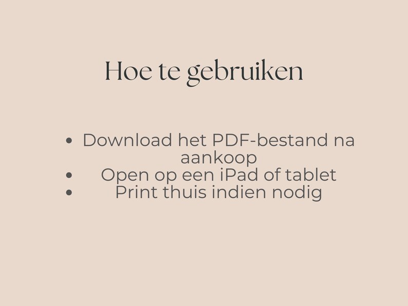 May include: A beige background with the text "Hoe te gebruiken" in a dark font. Below, bullet points list instructions: Download the PDF file after purchase, open on an iPad or tablet, and print at home if needed.