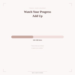 May include: A digital progress tracker graphic featuring the text TRACK YOUR JOURNEY, Watch Your Progress Add Up, and 154 / 365 items. A horizontal progress bar is partially filled in brown. The quote Every item you release is space you reclaim is included.