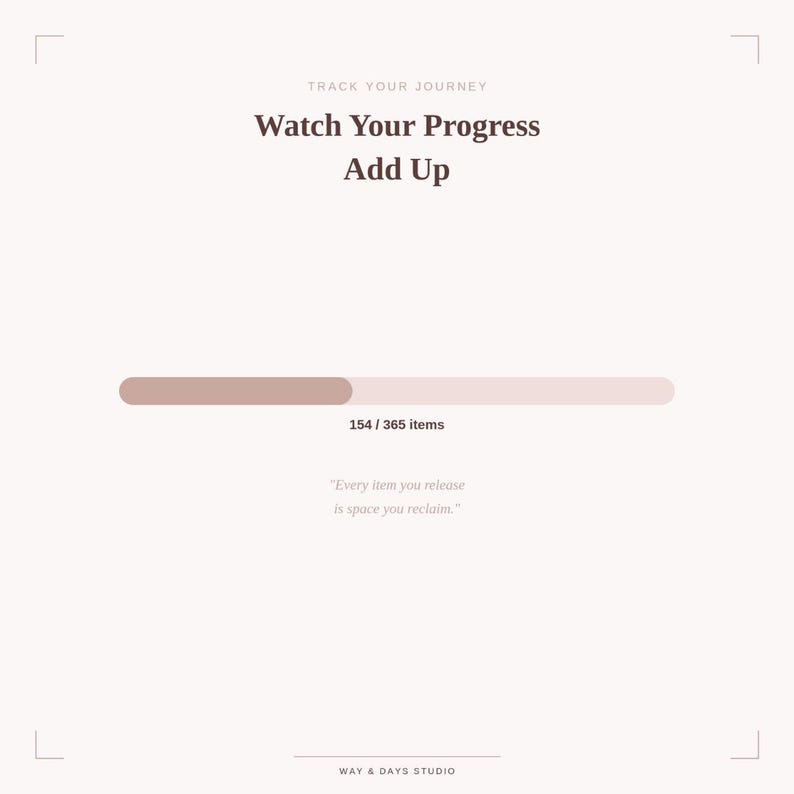 May include: A digital progress tracker graphic featuring the text TRACK YOUR JOURNEY, Watch Your Progress Add Up, and 154 / 365 items. A horizontal progress bar is partially filled in brown. The quote Every item you release is space you reclaim is included.
