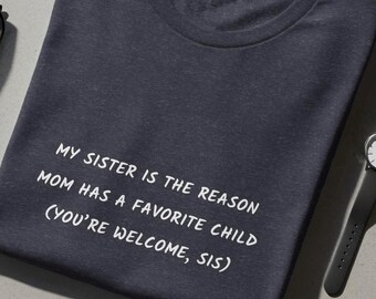 Sister T-Shirt, Mom's Favorite Child, Sibling Rivalry Humor, Sarcastic Quote Tee