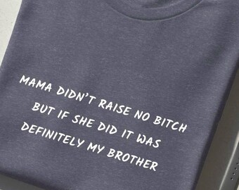 Funny Brother T-Shirts, Sarcastic Sibling Humor, Mama Didn't Raise No Bitch, But If She Did It Was My Brother T-Shirts, Joke Family Gift