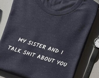 Sister T-Shirt, Sarcastic Sibling Quote, Humorous Inside Joke Tee