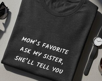 Mom's Favorite Ask My Sister T-Shirt, Funny Sibling Rivalry Tee, Sarcastic Family Humor, Best Sister Gift, Mother's Day Shirt, Brother Joke
