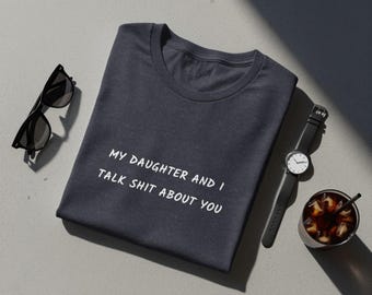 My Daughter And I Talk Shit About You T-Shirt, Funny Mom Dad Daughter Shirt, Sarcastic Parent Tee, Cheeky Family Humor T-Shirts, Gift Idea