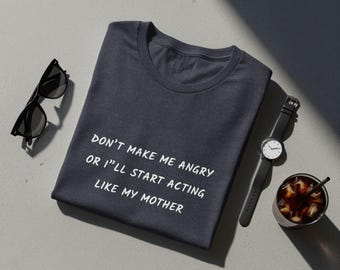 Don't Make Me Angry Like My Mother T-Shirt, Funny Sarcastic Mom Quote Tee, Humorous Family Saying Top, Witty Gift For Her, Best Friend Shirt