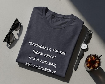 Technically I'm The Good Child T-Shirt, Low Bar Cleared Funny Tee, Sarcastic Sibling Gift, Humorous Parent Joke T-Shirts, Best Kid Ever, Gag