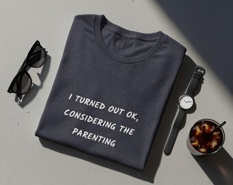 I Turned Out OK T-Shirts, Funny Parenting Quote Tee, Sarcastic Humor Gift, Mom Dad Joke Shirt, Upbringing Statement, Kids Gift
