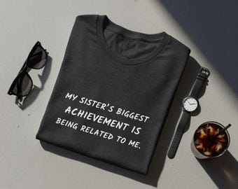 Sister's Biggest Achievement Tee, Sarcastic Sibling Quote Shirt, Family Humor Gift
