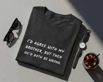 Brother Sarcasm T-Shirt, Sibling Rivalry Quote Apparel, Humorous Brother Gift Tee