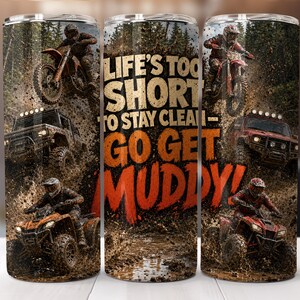 Könnte beinhalten: Ein zylindrischer Becher mit einer umlaufenden Grafik von Geländefahrzeugen, darunter Motocross-Bikes, ATVs und Trucks, die durch Schlamm fahren. Der mittlere Text lautet "LIFE'S TOO SHORT TO STAY CLEAN - GO GET MUDDY!" in fetter, abgenutzter Schrift.
