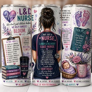 May include: A cylindrical tumbler featuring a Labor and Delivery nurse theme with illustrations of a nurse, a newborn in a basket, books, a stethoscope, and floral accents. The design includes text such as L&D Nurse, We help families bloom, and lists of nursing roles.