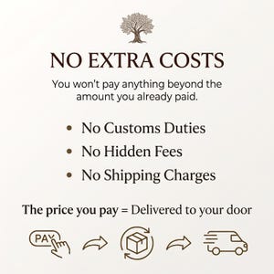 May include: A graphic featuring a brown tree icon above the text NO EXTRA COSTS. It states you won't pay anything beyond the amount you already paid, listing no customs duties, hidden fees, or shipping charges, ending with the price you pay equals delivered to your door.