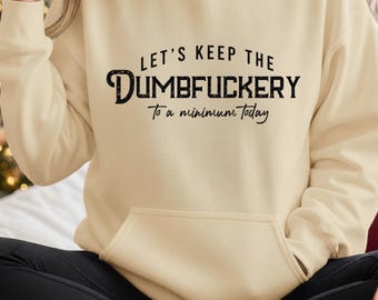 Let’s Keep the Dumbfuckery to a Minimum Today Hoodie | Funny Sarcastic Quote Sweatshirt | Adult Humor Gift