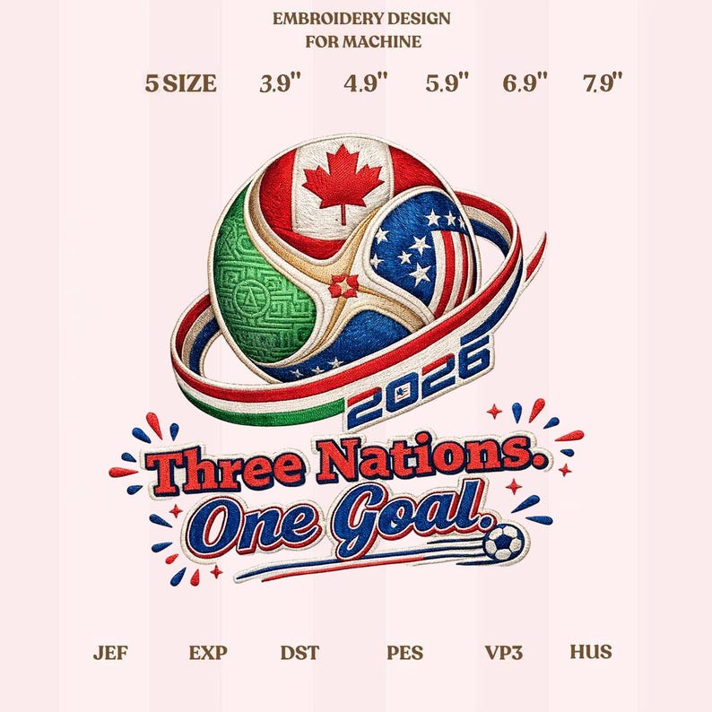 May include: An embroidery design for machine featuring a soccer ball with the flags of Canada, the United States, and Mexico. The design includes the text "2026 Three Nations One Goal" and is available in various sizes, from 3.9" to 7.9".