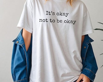 It’s Okay Not To Be Okay Shirt, Mental Health Shirt, Anxiety Awareness Tee, Self Care Quote T Shirt, Emotional Support Gift