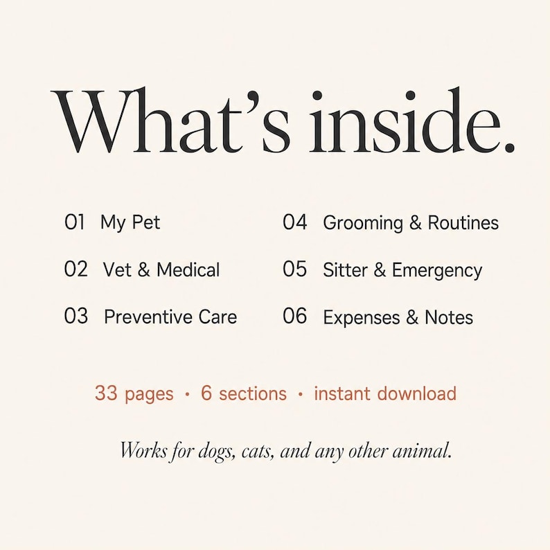 May include: A cream-colored page with the text "What's inside." followed by numbered sections: My Pet, Vet & Medical, Preventive Care, Grooming & Routines, Sitter & Emergency, and Expenses & Notes. The page also states "33 pages &bull; 6 sections &bull; instant download" and "Works for dogs, cats, and any other animal."