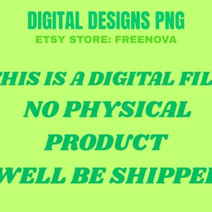 May include: Lime green background with green text that reads "DIGITAL DESIGNS PNG" and "ETSY STORE: FREENOVA". The text continues with "THIS IS A DIGITAL FILE", "NO PHYSICAL PRODUCT", and "WELL BE SHIPPED".