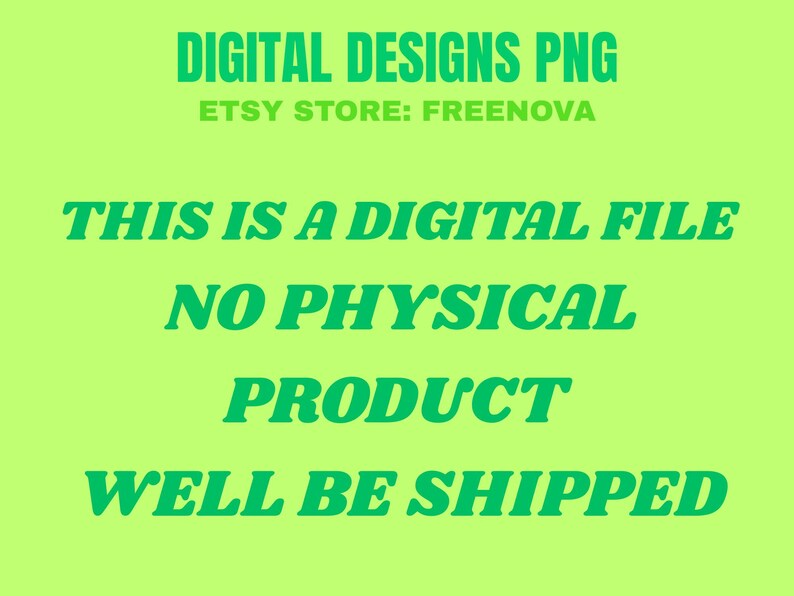 May include: Lime green background with green text that reads "DIGITAL DESIGNS PNG" and "ETSY STORE: FREENOVA". The text continues with "THIS IS A DIGITAL FILE", "NO PHYSICAL PRODUCT", and "WELL BE SHIPPED".