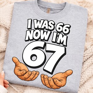 I was 66 Now I’m 67 Png, Funny 67th Birthday Dad Design, Six Seven Meme Design, Mom 67 Years Old Gift. (Digital Download) image 5