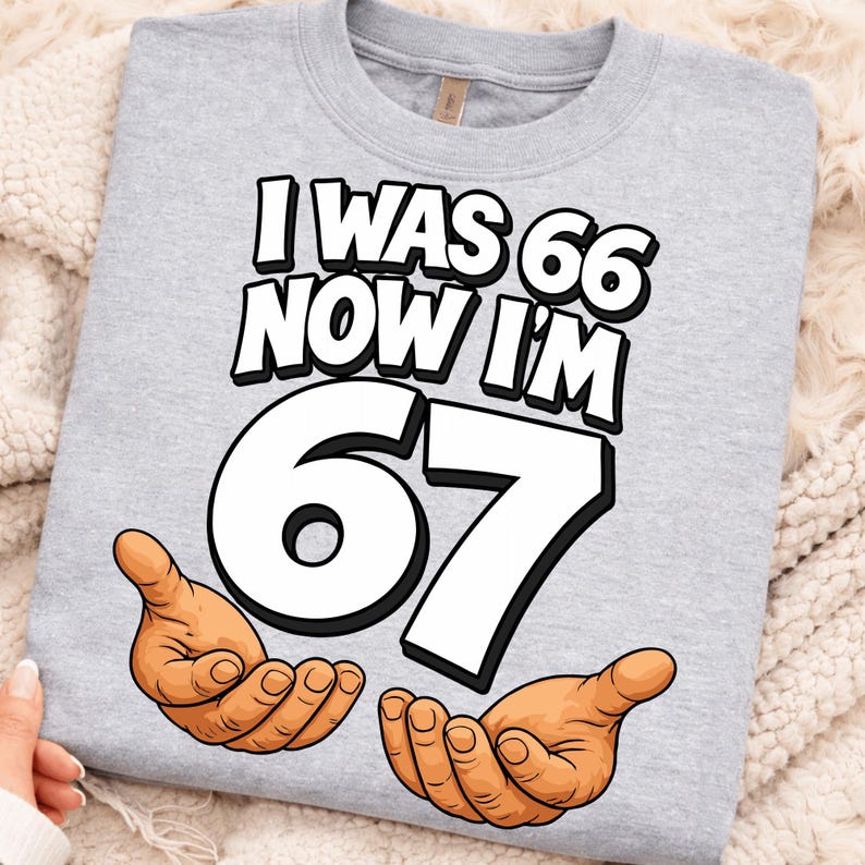 I was 66 Now I’m 67 Png, Funny 67th Birthday Dad Design, Six Seven Meme Design, Mom 67 Years Old Gift. (Digital Download) image 5