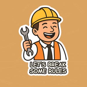 May include: A cartoon sticker of a construction worker wearing a yellow hard hat and orange vest, holding a wrench. The sticker has the text "LET'S BREAK SOME RULES" in bold letters.