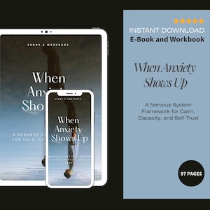 May include: Digital ebook and workbook titled "When Anxiety Shows Up" displayed on a tablet, phone, and a blue background. The book promises a nervous system framework for calm, capacity, and self-trust. The ebook is 97 pages.