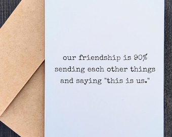 Our Friendship Is 90% Sending Things and Saying This Is Us | Funny Friendship Card | Sarcastic