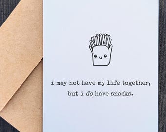 i may not have my life together but i do have snacks | Funny Card | Sarcastic Relatable Humor