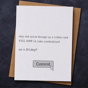 May include: A white greeting card with black typewriter-style text that reads: why not spice things up a little and FULL SEND it into production? on a friday? Below the text is a gray button labeled Commit with a pixelated mouse cursor icon.