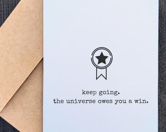 Keep Going the Universe Owes You a Win | Funny Encouragement Card | Sarcastic Support Card
